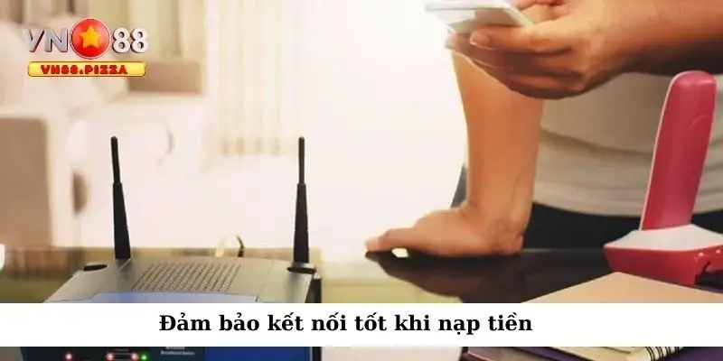 Nạp tiền Vn88 3 Đảm bảo kết nối tốt khi nạp tiền