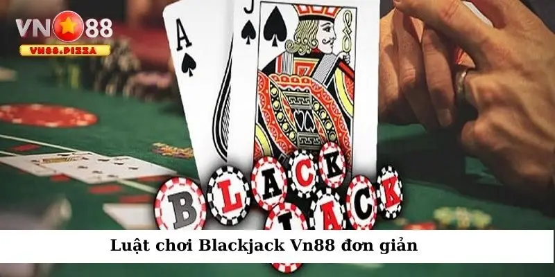 Blackjack Vn88 - Trải nghiệm cược game bài đỉnh cao 2 Luật chơi Blackjack đơn giản cho người mới