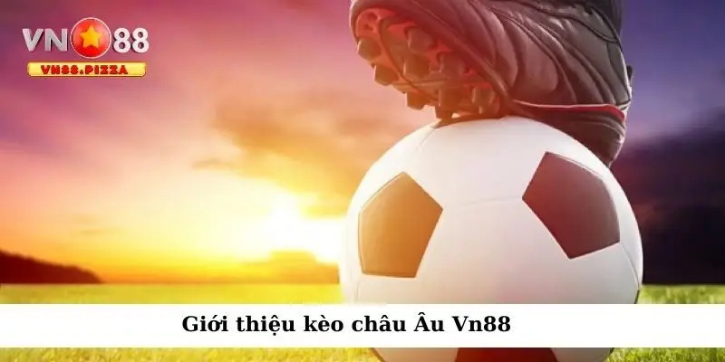 Kèo châu Âu - Cách đọc kèo Vn88 và mẹo cược hiệu quả 1 Giới thiệu kèo châu Âu hấp dẫn