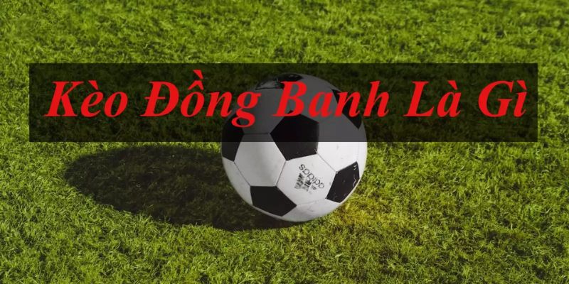 Kèo đồng banh là gì