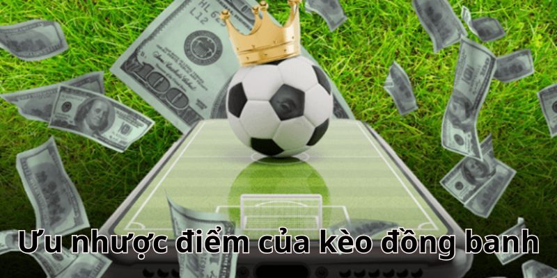 Ưu nhược điểm của kèo đồng banh
